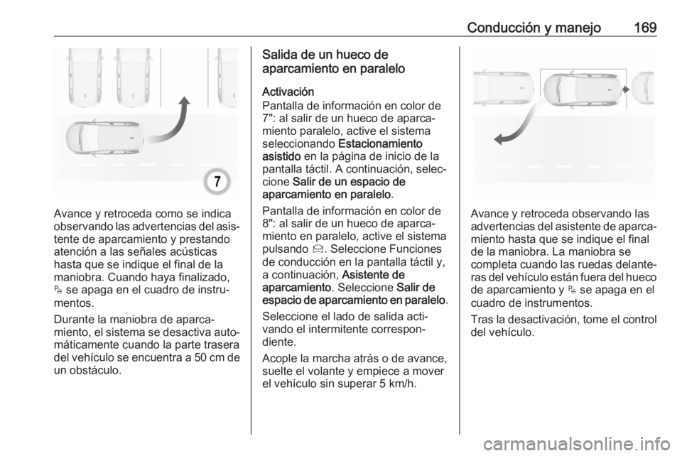 OPEL CROSSLAND X 2020  Manual de Instrucciones (in Spanish) Conducción y manejo169
Avance y retroceda como se indica
observando las advertencias del asis‐ tente de aparcamiento y prestando
atención a las señales acústicas
hasta que se indique el final de