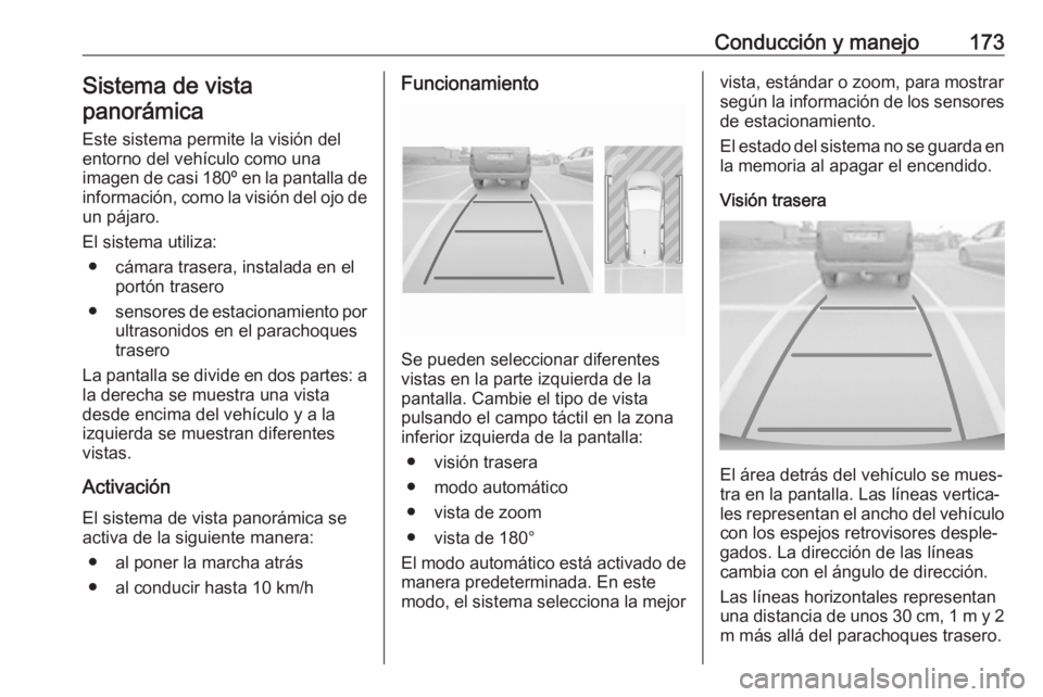 OPEL CROSSLAND X 2020  Manual de Instrucciones (in Spanish) Conducción y manejo173Sistema de vista
panorámica
Este sistema permite la visión delentorno del vehículo como una
imagen de casi 180º en la pantalla de
información, como la visión del ojo de un