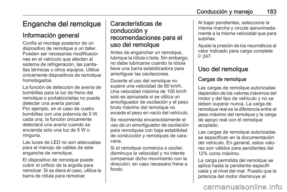 OPEL CROSSLAND X 2020 Manual de Instrucciones (in Spanish) Conducción y manejo183Enganche del remolque
Información general Confíe el montaje posterior de un
dispositivo de remolque a un taller.
Pueden ser necesarias modificacio‐
nes en el vehículo que a OPEL CROSSLAND X 2020 Manual de Instrucciones (in Spanish) Conducción y manejo183Enganche del remolque
Información general Confíe el montaje posterior de un
dispositivo de remolque a un taller.
Pueden ser necesarias modificacio‐
nes en el vehículo que a