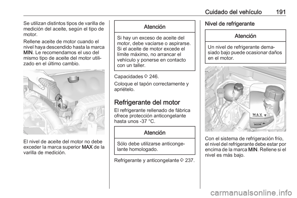 OPEL CROSSLAND X 2020 Manual de Instrucciones (in Spanish) Cuidado del vehículo191Se utilizan distintos tipos de varilla de
medición del aceite, según el tipo de
motor.
Rellene aceite de motor cuando el
nivel haya descendido hasta la marca
MIN . Le recomen OPEL CROSSLAND X 2020 Manual de Instrucciones (in Spanish) Cuidado del vehículo191Se utilizan distintos tipos de varilla de
medición del aceite, según el tipo de
motor.
Rellene aceite de motor cuando el
nivel haya descendido hasta la marca
MIN . Le recomen