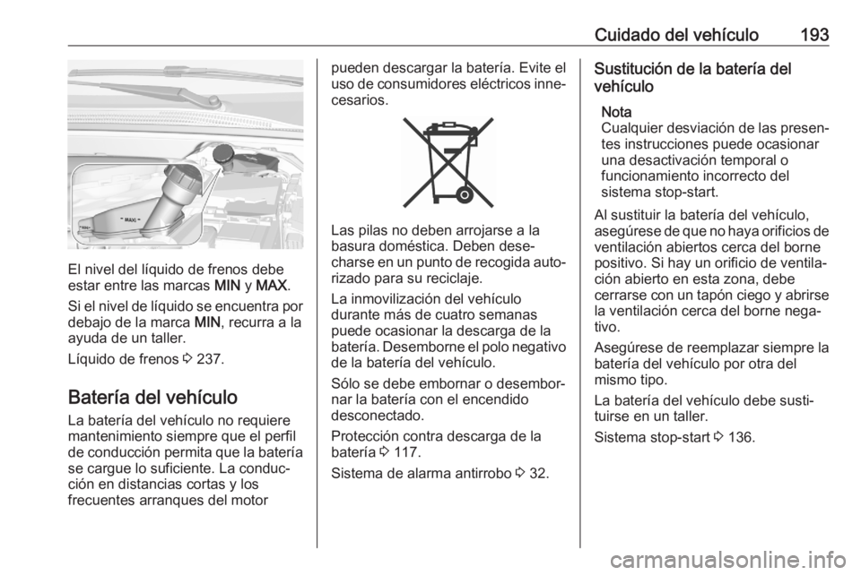 OPEL CROSSLAND X 2020 Manual de Instrucciones (in Spanish) Cuidado del vehículo193
El nivel del líquido de frenos debe
estar entre las marcas MIN y MAX .
Si el nivel de líquido se encuentra por
debajo de la marca MIN, recurra a la
ayuda de un taller.
Lí OPEL CROSSLAND X 2020 Manual de Instrucciones (in Spanish) Cuidado del vehículo193
El nivel del líquido de frenos debe
estar entre las marcas MIN y MAX .
Si el nivel de líquido se encuentra por
debajo de la marca MIN, recurra a la
ayuda de un taller.
Lí
