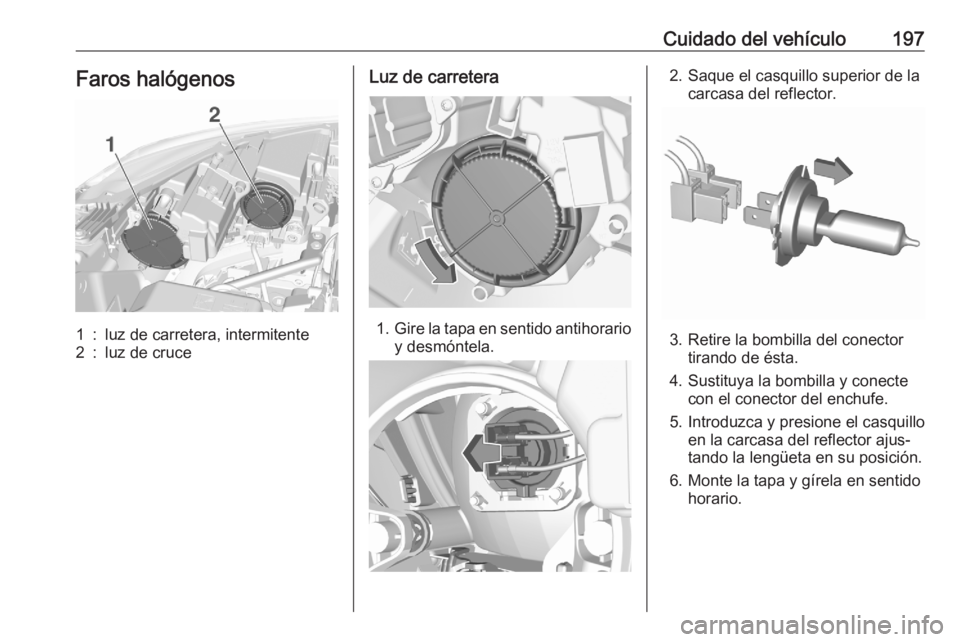 OPEL CROSSLAND X 2020 Manual de Instrucciones (in Spanish) Cuidado del vehículo197Faros halógenos1:luz de carretera, intermitente2:luz de cruceLuz de carretera
1.Gire la tapa en sentido antihorario
y desmóntela.
2. Saque el casquillo superior de la carcasa OPEL CROSSLAND X 2020 Manual de Instrucciones (in Spanish) Cuidado del vehículo197Faros halógenos1:luz de carretera, intermitente2:luz de cruceLuz de carretera
1.Gire la tapa en sentido antihorario
y desmóntela.
2. Saque el casquillo superior de la carcasa