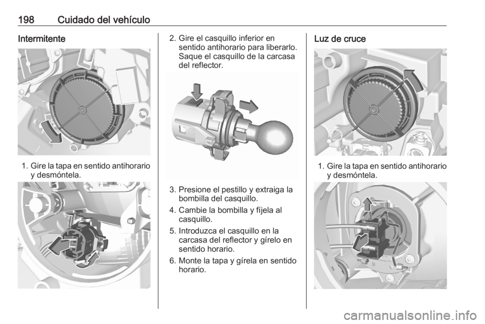 OPEL CROSSLAND X 2020 Manual de Instrucciones (in Spanish) 198Cuidado del vehículoIntermitente
1.Gire la tapa en sentido antihorario
y desmóntela.
2. Gire el casquillo inferior en sentido antihorario para liberarlo.
Saque el casquillo de la carcasa
del refl OPEL CROSSLAND X 2020 Manual de Instrucciones (in Spanish) 198Cuidado del vehículoIntermitente
1.Gire la tapa en sentido antihorario
y desmóntela.
2. Gire el casquillo inferior en sentido antihorario para liberarlo.
Saque el casquillo de la carcasa
del refl