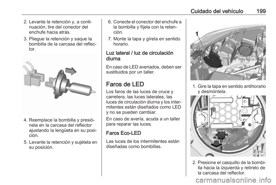 OPEL CROSSLAND X 2020  Manual de Instrucciones (in Spanish) Cuidado del vehículo1992. Levante la retención y, a conti‐nuación, tire del conector del
enchufe hacia atrás.
3. Pliegue la retención y saque la bombilla de la carcasa del reflec‐
tor.
4. Ree