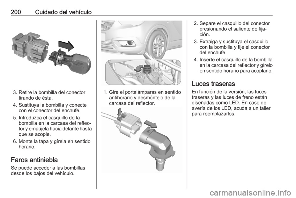 OPEL CROSSLAND X 2020  Manual de Instrucciones (in Spanish) 200Cuidado del vehículo
3. Retire la bombilla del conectortirando de ésta.
4. Sustituya la bombilla y conecte con el conector del enchufe.
5. Introduzca el casquillo de la bombilla en la carcasa del