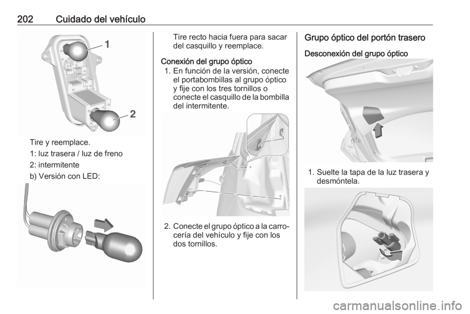 OPEL CROSSLAND X 2020  Manual de Instrucciones (in Spanish) 202Cuidado del vehículo
Tire y reemplace.
1: luz trasera / luz de freno
2: intermitente
b) Versión con LED:
Tire recto hacia fuera para sacar
del casquillo y reemplace.
Conexión del grupo óptico 1
