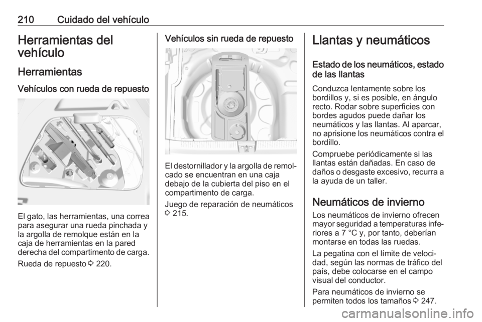 OPEL CROSSLAND X 2020 Manual de Instrucciones (in Spanish) 210Cuidado del vehículoHerramientas del
vehículo
Herramientas Vehículos con rueda de repuesto
El gato, las herramientas, una correa para asegurar una rueda pinchada y
la argolla de remolque están OPEL CROSSLAND X 2020 Manual de Instrucciones (in Spanish) 210Cuidado del vehículoHerramientas del
vehículo
Herramientas Vehículos con rueda de repuesto
El gato, las herramientas, una correa para asegurar una rueda pinchada y
la argolla de remolque están