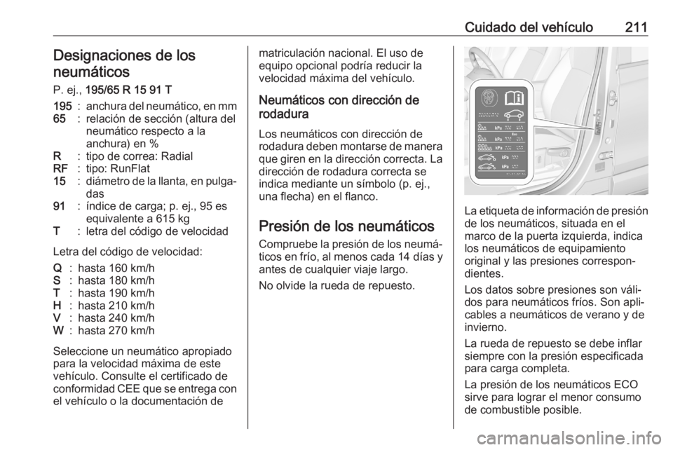 OPEL CROSSLAND X 2020 Manual de Instrucciones (in Spanish) Cuidado del vehículo211Designaciones de los
neumáticos
P. ej., 195/65 R 15 91 T195:anchura del neumático, en mm65:relación de sección (altura del
neumático respecto a la
anchura) en %R:tipo de OPEL CROSSLAND X 2020 Manual de Instrucciones (in Spanish) Cuidado del vehículo211Designaciones de los
neumáticos
P. ej., 195/65 R 15 91 T195:anchura del neumático, en mm65:relación de sección (altura del
neumático respecto a la
anchura) en %R:tipo de