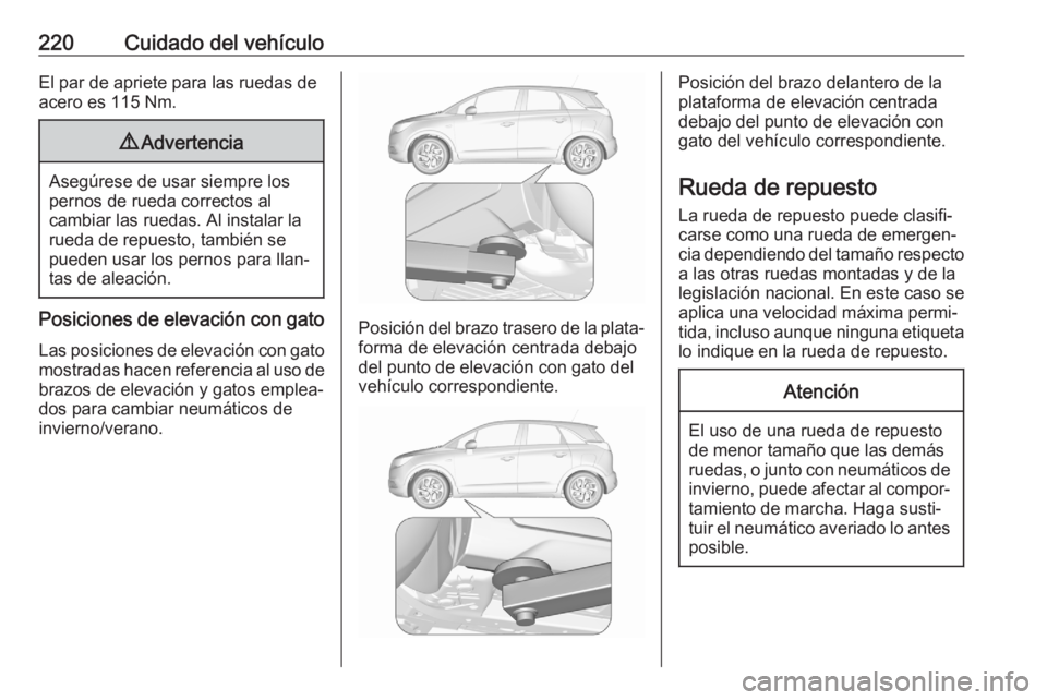 OPEL CROSSLAND X 2020 Manual de Instrucciones (in Spanish) 220Cuidado del vehículoEl par de apriete para las ruedas de
acero es 115 Nm.9 Advertencia
Asegúrese de usar siempre los
pernos de rueda correctos al
cambiar las ruedas. Al instalar la
rueda de repue OPEL CROSSLAND X 2020 Manual de Instrucciones (in Spanish) 220Cuidado del vehículoEl par de apriete para las ruedas de
acero es 115 Nm.9 Advertencia
Asegúrese de usar siempre los
pernos de rueda correctos al
cambiar las ruedas. Al instalar la
rueda de repue