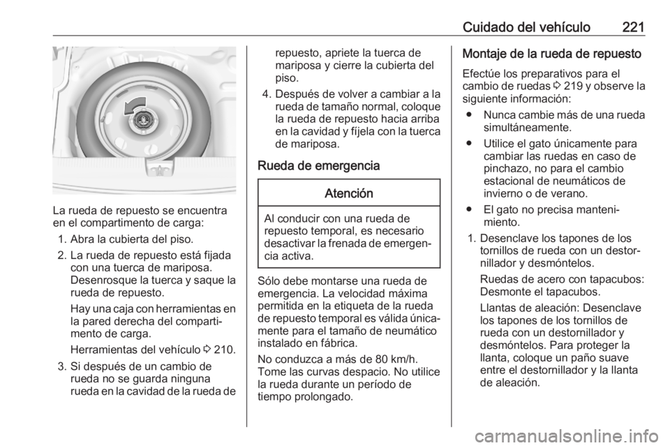 OPEL CROSSLAND X 2020 Manual de Instrucciones (in Spanish) Cuidado del vehículo221
La rueda de repuesto se encuentra
en el compartimento de carga:
1. Abra la cubierta del piso.
2. La rueda de repuesto está fijada con una tuerca de mariposa.
Desenrosque la t OPEL CROSSLAND X 2020 Manual de Instrucciones (in Spanish) Cuidado del vehículo221
La rueda de repuesto se encuentra
en el compartimento de carga:
1. Abra la cubierta del piso.
2. La rueda de repuesto está fijada con una tuerca de mariposa.
Desenrosque la t