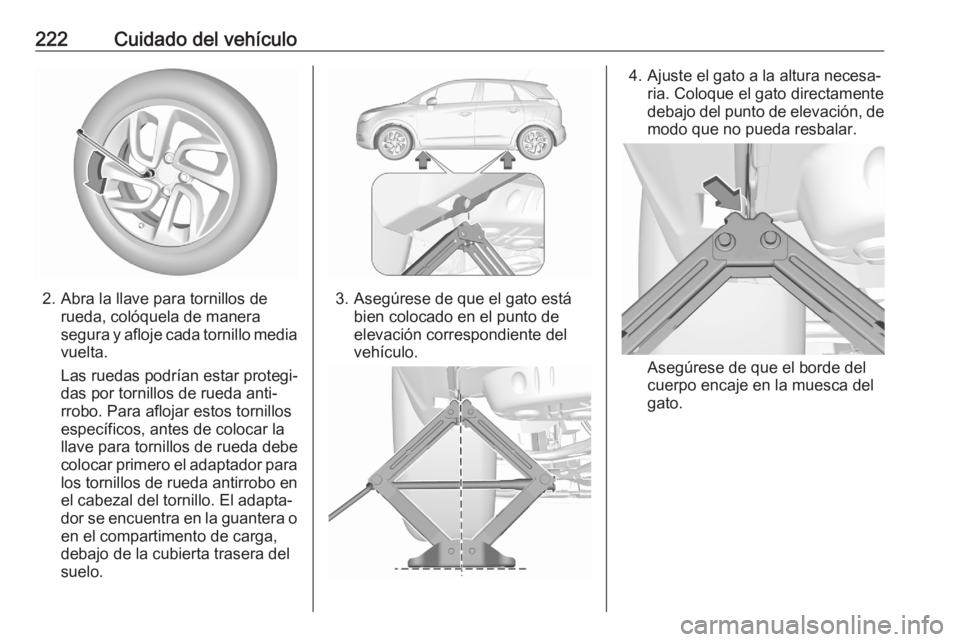 OPEL CROSSLAND X 2020 Manual de Instrucciones (in Spanish) 222Cuidado del vehículo
2. Abra la llave para tornillos derueda, colóquela de manera
segura y afloje cada tornillo media
vuelta.
Las ruedas podrían estar protegi‐
das por tornillos de rueda anti OPEL CROSSLAND X 2020 Manual de Instrucciones (in Spanish) 222Cuidado del vehículo
2. Abra la llave para tornillos derueda, colóquela de manera
segura y afloje cada tornillo media
vuelta.
Las ruedas podrían estar protegi‐
das por tornillos de rueda anti