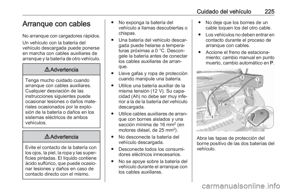 OPEL CROSSLAND X 2020 Manual de Instrucciones (in Spanish) Cuidado del vehículo225Arranque con cables
No arranque con cargadores rápidos. Un vehículo con la batería del
vehículo descargada puede ponerse
en marcha con cables auxiliares de
arranque y la ba OPEL CROSSLAND X 2020 Manual de Instrucciones (in Spanish) Cuidado del vehículo225Arranque con cables
No arranque con cargadores rápidos. Un vehículo con la batería del
vehículo descargada puede ponerse
en marcha con cables auxiliares de
arranque y la ba