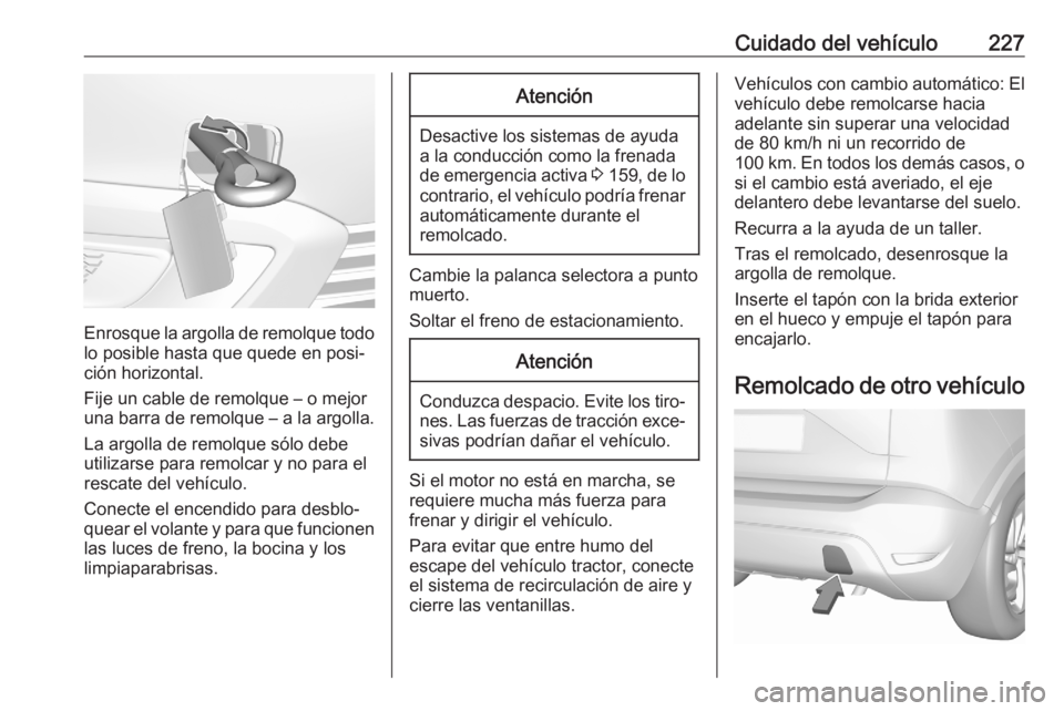 OPEL CROSSLAND X 2020 Manual de Instrucciones (in Spanish) Cuidado del vehículo227
Enrosque la argolla de remolque todolo posible hasta que quede en posi‐
ción horizontal.
Fije un cable de remolque – o mejor
una barra de remolque – a la argolla.
La ar OPEL CROSSLAND X 2020 Manual de Instrucciones (in Spanish) Cuidado del vehículo227
Enrosque la argolla de remolque todolo posible hasta que quede en posi‐
ción horizontal.
Fije un cable de remolque – o mejor
una barra de remolque – a la argolla.
La ar