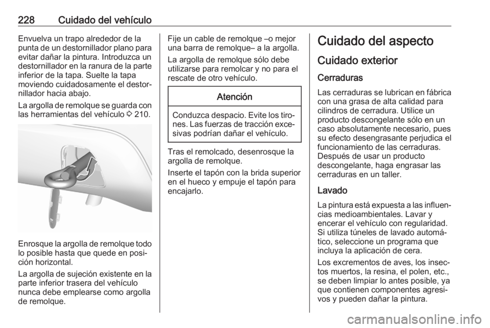 OPEL CROSSLAND X 2020  Manual de Instrucciones (in Spanish) 228Cuidado del vehículoEnvuelva un trapo alrededor de lapunta de un destornillador plano para evitar dañar la pintura. Introduzca un
destornillador en la ranura de la parte inferior de la tapa. Suel