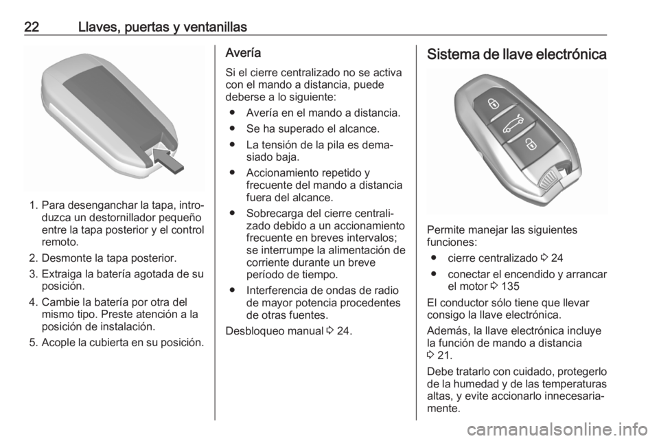 OPEL CROSSLAND X 2020  Manual de Instrucciones (in Spanish) 22Llaves, puertas y ventanillas
1.Para desenganchar la tapa, intro‐
duzca un destornillador pequeño
entre la tapa posterior y el control remoto.
2. Desmonte la tapa posterior.
3. Extraiga la bater�
