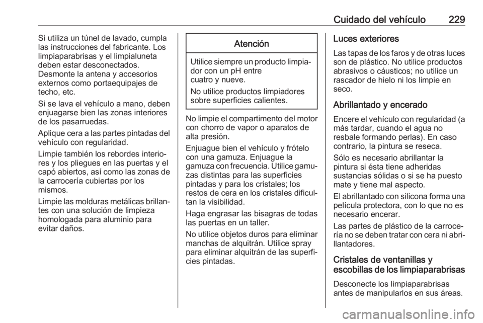OPEL CROSSLAND X 2020 Manual de Instrucciones (in Spanish) Cuidado del vehículo229Si utiliza un túnel de lavado, cumpla
las instrucciones del fabricante. Los
limpiaparabrisas y el limpialuneta
deben estar desconectados.
Desmonte la antena y accesorios
exter OPEL CROSSLAND X 2020 Manual de Instrucciones (in Spanish) Cuidado del vehículo229Si utiliza un túnel de lavado, cumpla
las instrucciones del fabricante. Los
limpiaparabrisas y el limpialuneta
deben estar desconectados.
Desmonte la antena y accesorios
exter