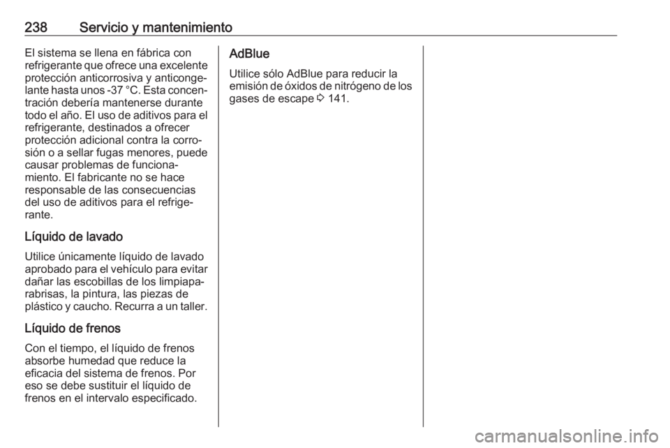 OPEL CROSSLAND X 2020  Manual de Instrucciones (in Spanish) 238Servicio y mantenimientoEl sistema se llena en fábrica con
refrigerante que ofrece una excelente
protección anticorrosiva y anticonge‐
lante hasta unos -37 °C. Esta concen‐
tración debería