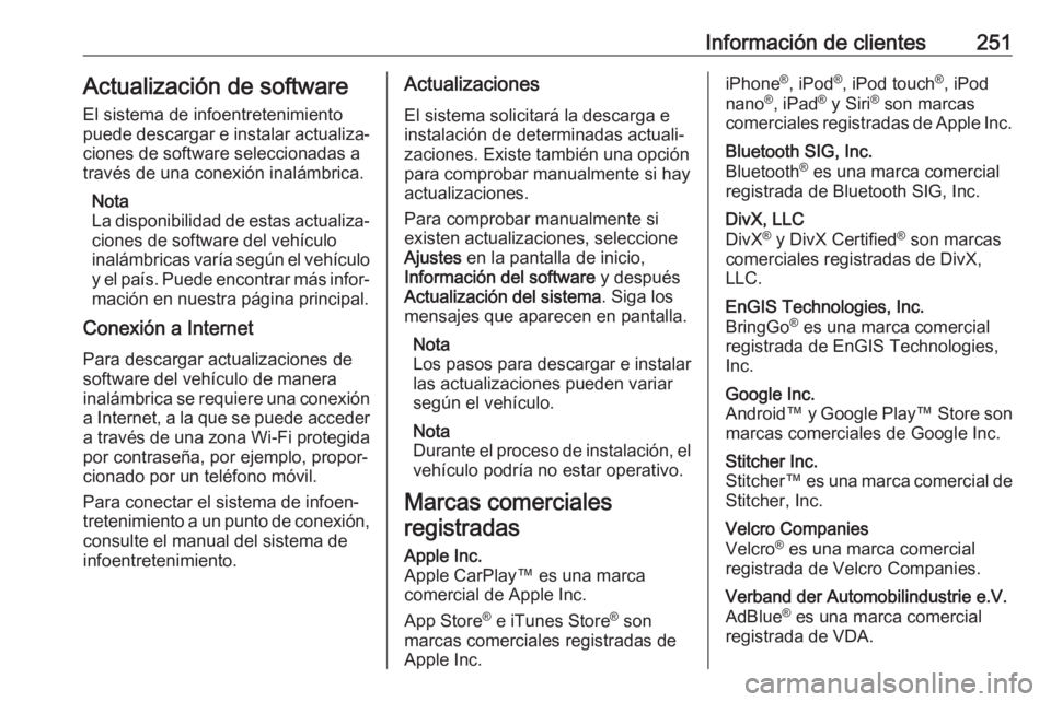 OPEL CROSSLAND X 2020  Manual de Instrucciones (in Spanish) Información de clientes251Actualización de softwareEl sistema de infoentretenimiento
puede descargar e instalar actualiza‐
ciones de software seleccionadas a
través de una conexión inalámbrica.
