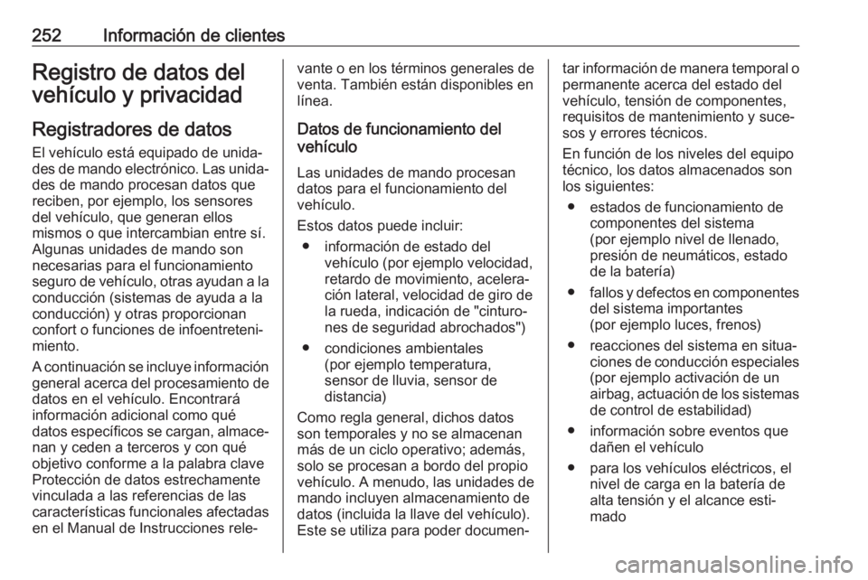 OPEL CROSSLAND X 2020 Manual de Instrucciones (in Spanish) 252Información de clientesRegistro de datos del
vehículo y privacidad
Registradores de datos
El vehículo está equipado de unida‐
des de mando electrónico. Las unida‐ des de mando procesan dat OPEL CROSSLAND X 2020 Manual de Instrucciones (in Spanish) 252Información de clientesRegistro de datos del
vehículo y privacidad
Registradores de datos
El vehículo está equipado de unida‐
des de mando electrónico. Las unida‐ des de mando procesan dat