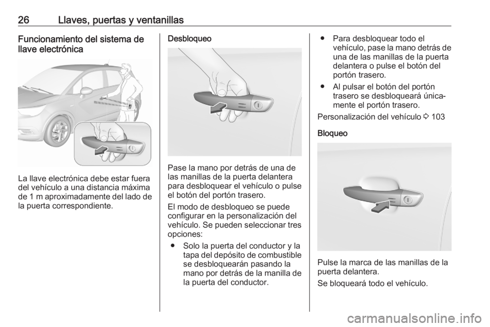 OPEL CROSSLAND X 2020  Manual de Instrucciones (in Spanish) 26Llaves, puertas y ventanillasFuncionamiento del sistema de
llave electrónica
La llave electrónica debe estar fuera
del vehículo a una distancia máxima
de 1 m  aproximadamente del lado de
la puer