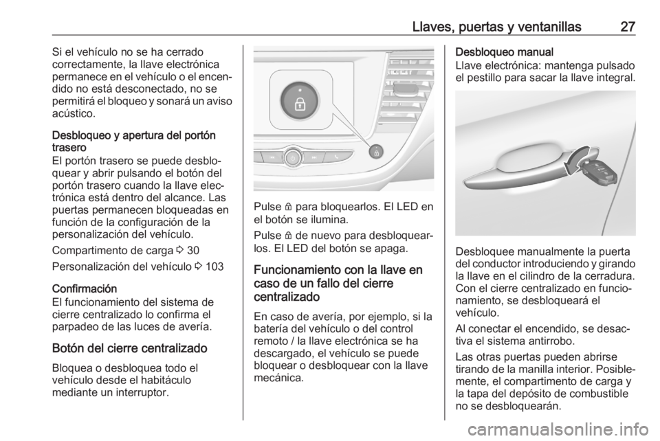 OPEL CROSSLAND X 2020  Manual de Instrucciones (in Spanish) Llaves, puertas y ventanillas27Si el vehículo no se ha cerrado
correctamente, la llave electrónica
permanece en el vehículo o el encen‐
dido no está desconectado, no se
permitirá el bloqueo y s