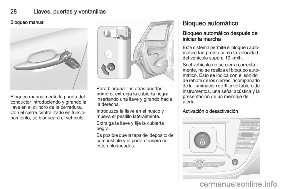 OPEL CROSSLAND X 2020  Manual de Instrucciones (in Spanish) 28Llaves, puertas y ventanillasBloqueo manual
Bloquee manualmente la puerta del
conductor introduciendo y girando la
llave en el cilindro de la cerradura.
Con el cierre centralizado en funcio‐
namie