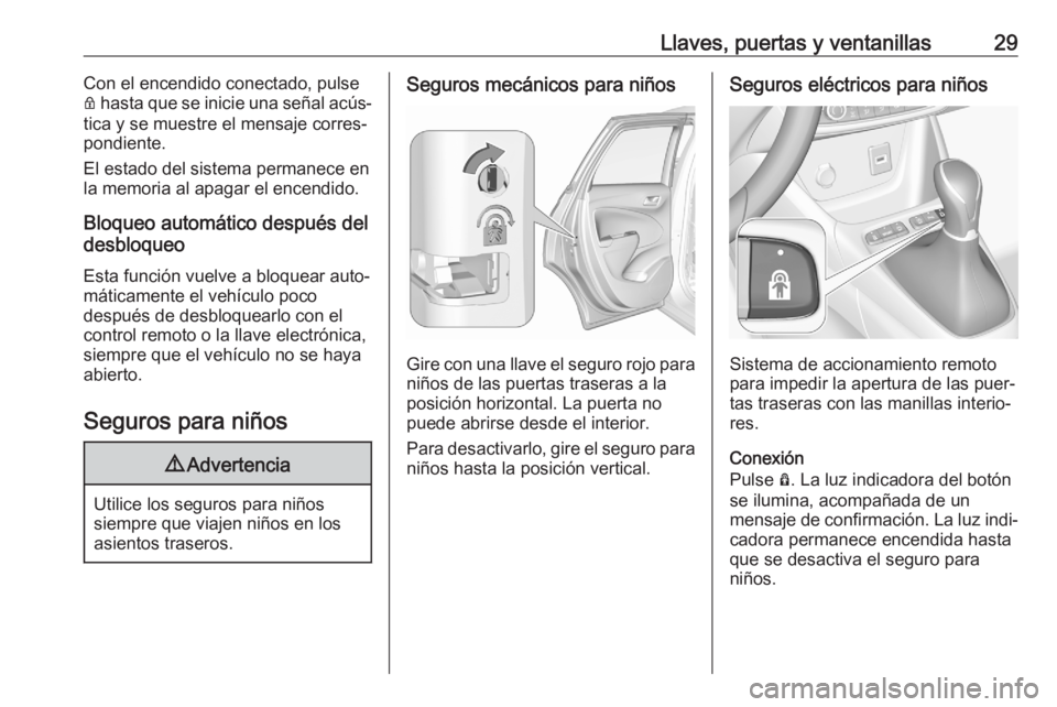 OPEL CROSSLAND X 2020  Manual de Instrucciones (in Spanish) Llaves, puertas y ventanillas29Con el encendido conectado, pulse
Q  hasta que se inicie una señal acús‐
tica y se muestre el mensaje corres‐
pondiente.
El estado del sistema permanece en
la memo