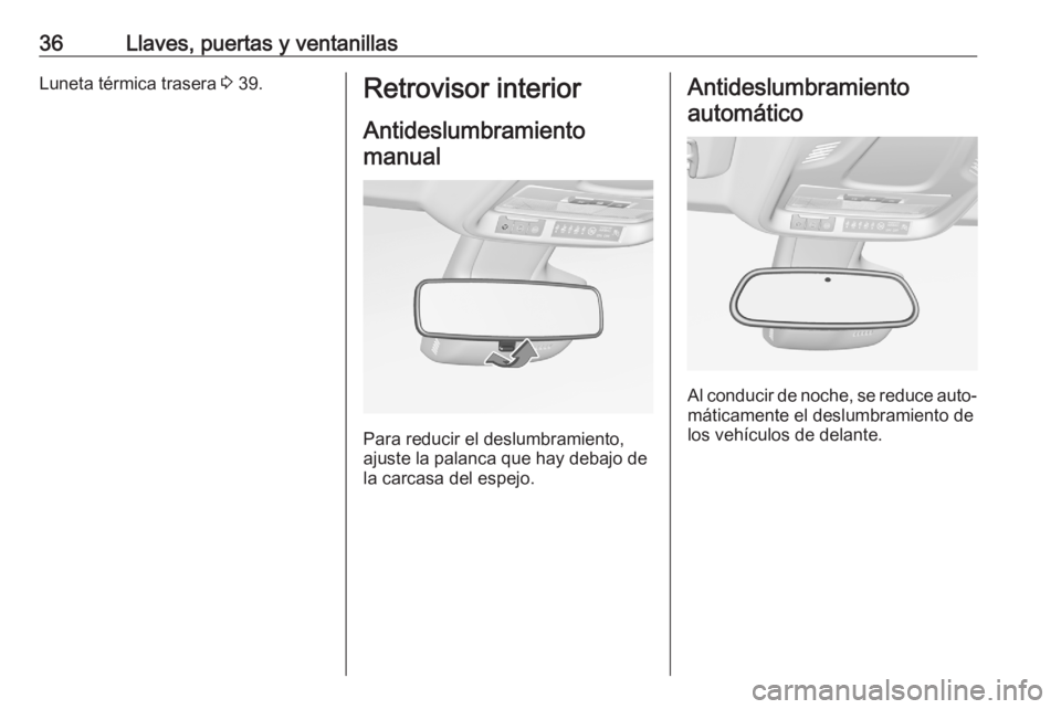 OPEL CROSSLAND X 2020 Manual de Instrucciones (in Spanish) 36Llaves, puertas y ventanillasLuneta térmica trasera 3 39.Retrovisor interior
Antideslumbramientomanual
Para reducir el deslumbramiento,
ajuste la palanca que hay debajo de
la carcasa del espejo.
An OPEL CROSSLAND X 2020 Manual de Instrucciones (in Spanish) 36Llaves, puertas y ventanillasLuneta térmica trasera 3 39.Retrovisor interior
Antideslumbramientomanual
Para reducir el deslumbramiento,
ajuste la palanca que hay debajo de
la carcasa del espejo.
An