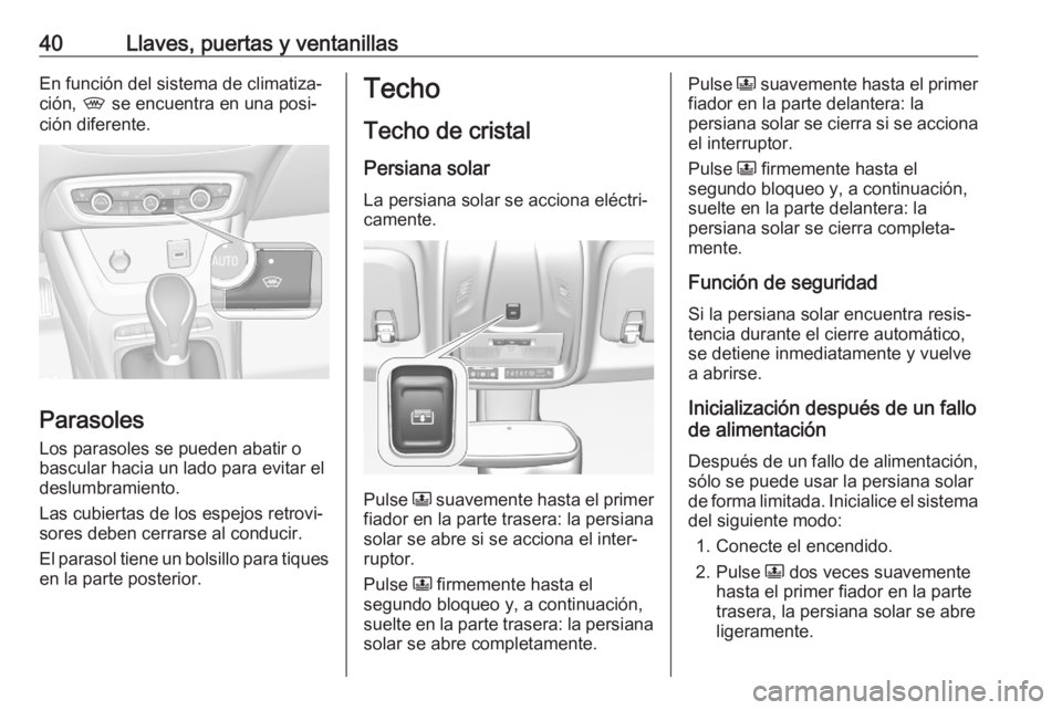 OPEL CROSSLAND X 2020  Manual de Instrucciones (in Spanish) 40Llaves, puertas y ventanillasEn función del sistema de climatiza‐
ción,  , se encuentra en una posi‐
ción diferente.
Parasoles
Los parasoles se pueden abatir o
bascular hacia un lado para evi