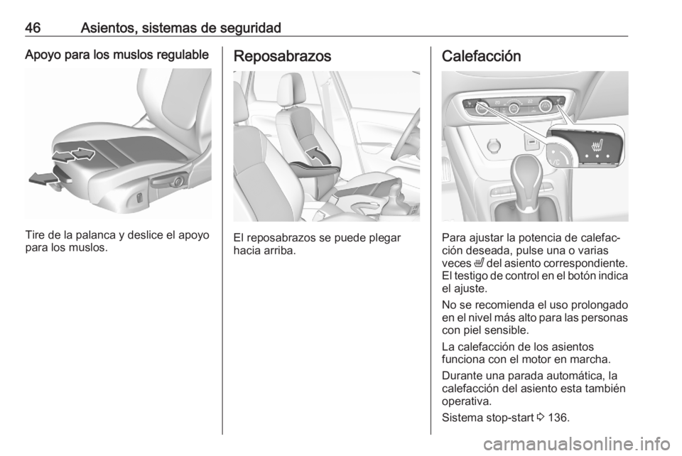 OPEL CROSSLAND X 2020  Manual de Instrucciones (in Spanish) 46Asientos, sistemas de seguridadApoyo para los muslos regulable
Tire de la palanca y deslice el apoyo
para los muslos.
Reposabrazos
El reposabrazos se puede plegar
hacia arriba.
Calefacción
Para aju