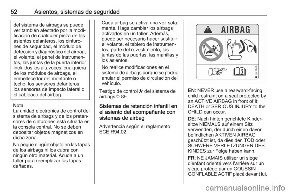 OPEL CROSSLAND X 2020  Manual de Instrucciones (in Spanish) 52Asientos, sistemas de seguridaddel sistema de airbags se puede
ver también afectado por la modi‐
ficación de cualquier pieza de los
asientos delanteros, los cinturo‐
nes de seguridad, el módu