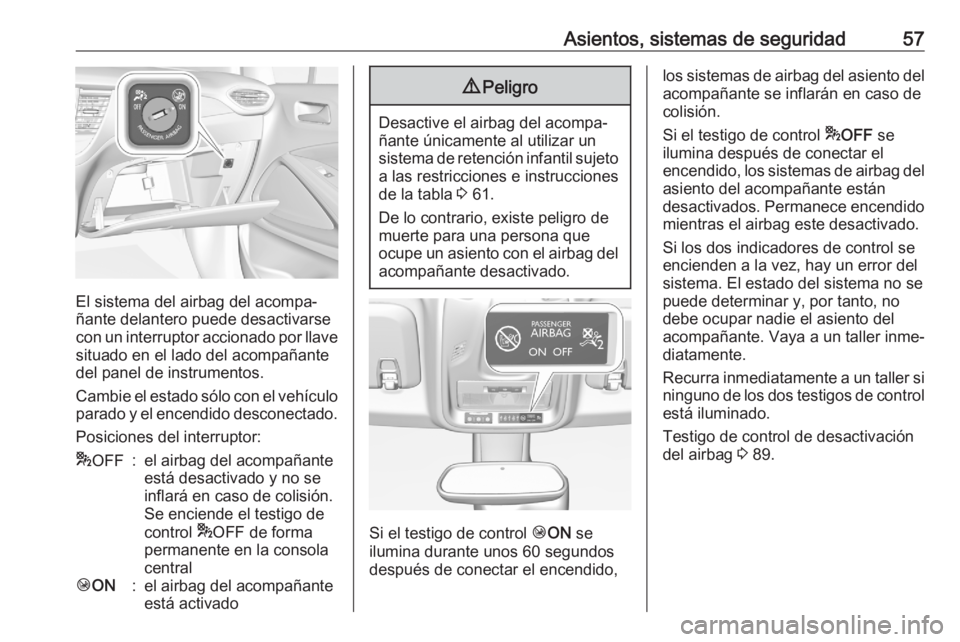 OPEL CROSSLAND X 2020  Manual de Instrucciones (in Spanish) Asientos, sistemas de seguridad57
El sistema del airbag del acompa‐
ñante delantero puede desactivarse
con un interruptor accionado por llave situado en el lado del acompañante
del panel de instru