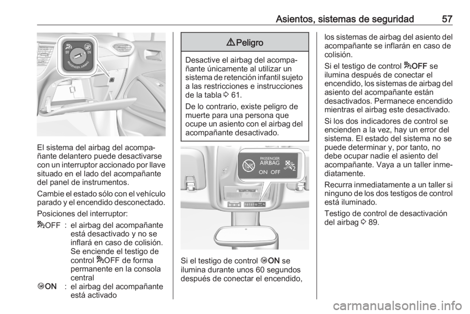 OPEL CROSSLAND X 2020 Manual de Instrucciones (in Spanish) Asientos, sistemas de seguridad57
El sistema del airbag del acompa‐
ñante delantero puede desactivarse
con un interruptor accionado por llave situado en el lado del acompañante
del panel de instru OPEL CROSSLAND X 2020 Manual de Instrucciones (in Spanish) Asientos, sistemas de seguridad57
El sistema del airbag del acompa‐
ñante delantero puede desactivarse
con un interruptor accionado por llave situado en el lado del acompañante
del panel de instru