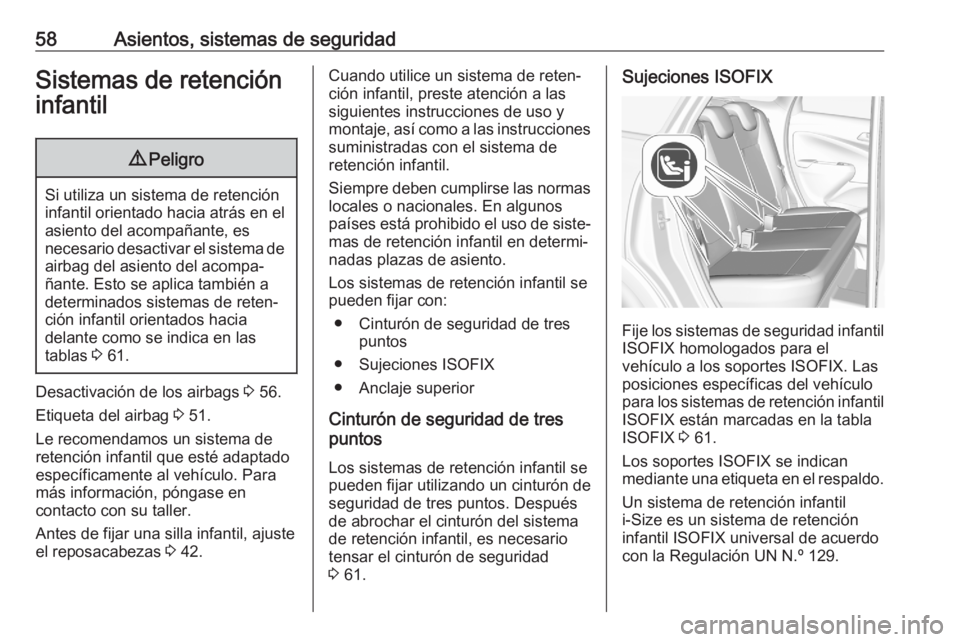 OPEL CROSSLAND X 2020  Manual de Instrucciones (in Spanish) 58Asientos, sistemas de seguridadSistemas de retención
infantil9 Peligro
Si utiliza un sistema de retención
infantil orientado hacia atrás en el
asiento del acompañante, es
necesario desactivar el