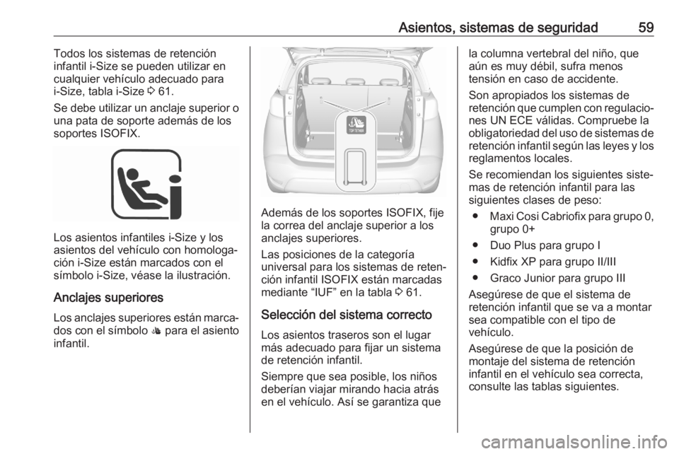 OPEL CROSSLAND X 2020 Manual de Instrucciones (in Spanish) Asientos, sistemas de seguridad59Todos los sistemas de retención
infantil i-Size se pueden utilizar en
cualquier vehículo adecuado para i-Size, tabla i-Size 3 61.
Se debe utilizar un anclaje superi OPEL CROSSLAND X 2020 Manual de Instrucciones (in Spanish) Asientos, sistemas de seguridad59Todos los sistemas de retención
infantil i-Size se pueden utilizar en
cualquier vehículo adecuado para i-Size, tabla i-Size 3 61.
Se debe utilizar un anclaje superi