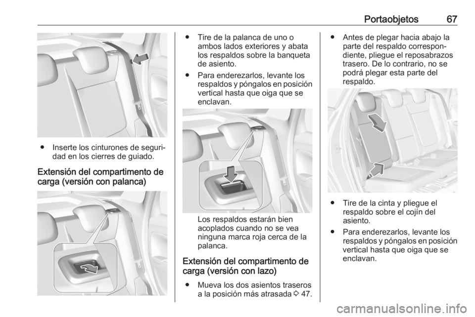 OPEL CROSSLAND X 2020 Manual de Instrucciones (in Spanish) Portaobjetos67
● Inserte los cinturones de seguri‐dad en los cierres de guiado.
Extensión del compartimento de
carga (versión con palanca)
● Tire de la palanca de uno o ambos lados exteriores OPEL CROSSLAND X 2020 Manual de Instrucciones (in Spanish) Portaobjetos67
● Inserte los cinturones de seguri‐dad en los cierres de guiado.
Extensión del compartimento de
carga (versión con palanca)
● Tire de la palanca de uno o ambos lados exteriores