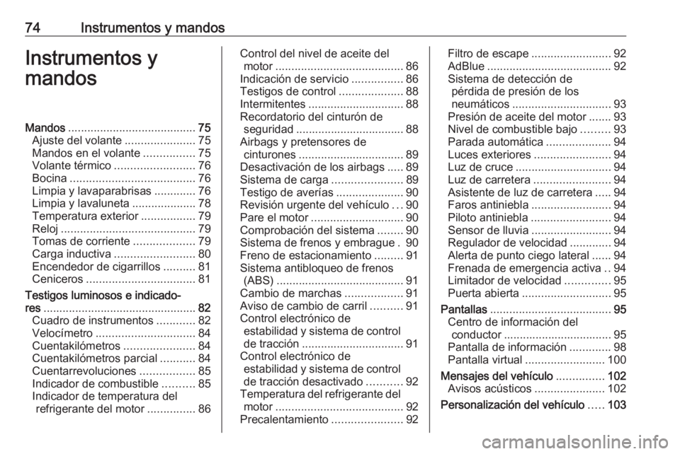 OPEL CROSSLAND X 2020  Manual de Instrucciones (in Spanish) 74Instrumentos y mandosInstrumentos y
mandosMandos ........................................ 75
Ajuste del volante ......................75
Mandos en el volante ................75
Volante térmico ....