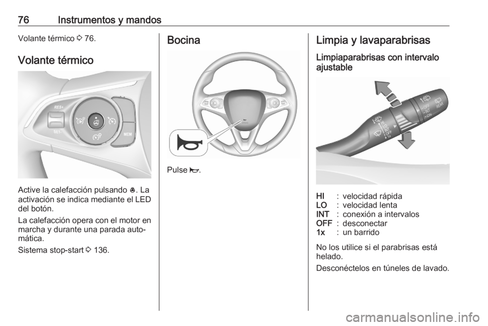 OPEL CROSSLAND X 2020  Manual de Instrucciones (in Spanish) 76Instrumentos y mandosVolante térmico 3 76.
Volante térmico
Active la calefacción pulsando  *. La
activación se indica mediante el LED
del botón.
La calefacción opera con el motor en
marcha y d