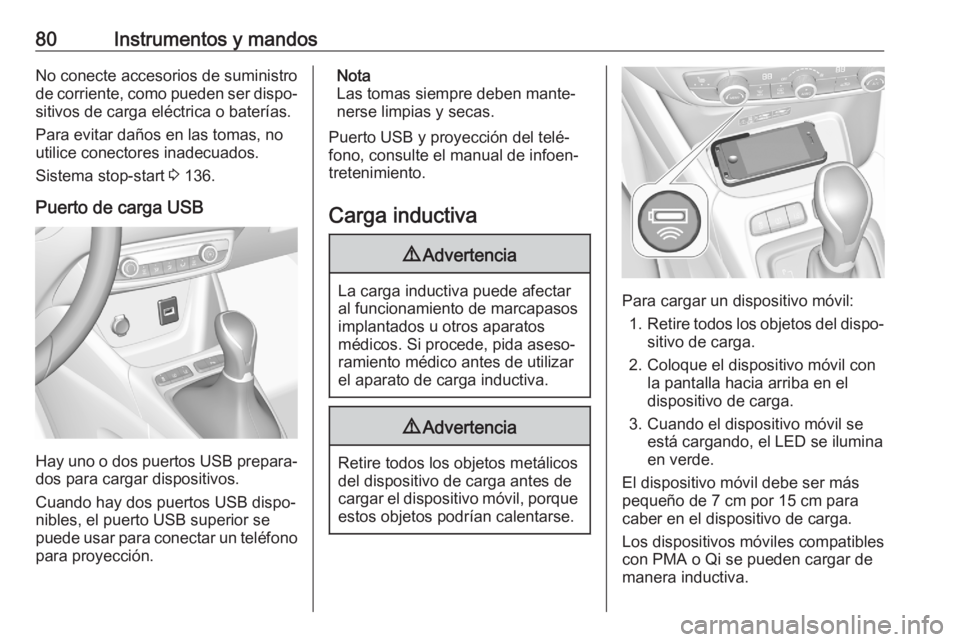 OPEL CROSSLAND X 2020  Manual de Instrucciones (in Spanish) 80Instrumentos y mandosNo conecte accesorios de suministro
de corriente, como pueden ser dispo‐
sitivos de carga eléctrica o baterías.
Para evitar daños en las tomas, no
utilice conectores inadec