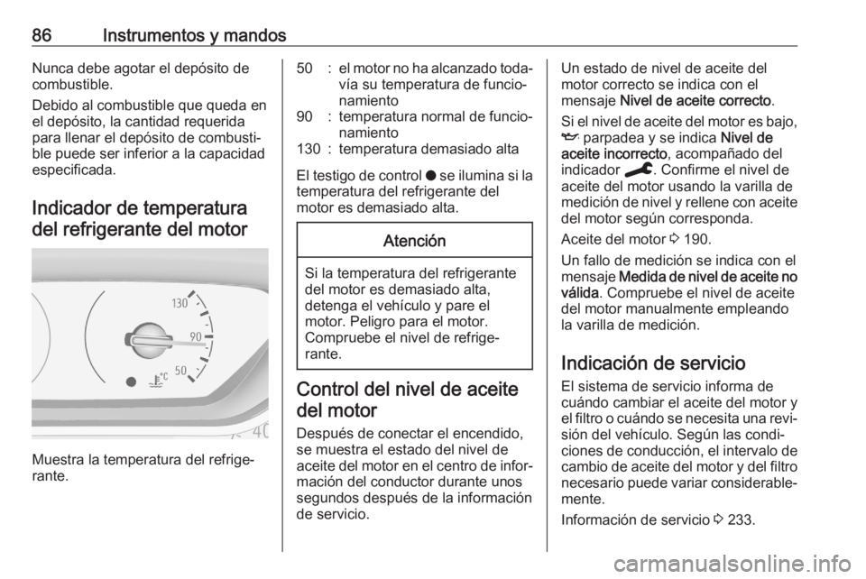 OPEL CROSSLAND X 2020 Manual de Instrucciones (in Spanish) 86Instrumentos y mandosNunca debe agotar el depósito de
combustible.
Debido al combustible que queda en
el depósito, la cantidad requerida
para llenar el depósito de combusti‐
ble puede ser infer OPEL CROSSLAND X 2020 Manual de Instrucciones (in Spanish) 86Instrumentos y mandosNunca debe agotar el depósito de
combustible.
Debido al combustible que queda en
el depósito, la cantidad requerida
para llenar el depósito de combusti‐
ble puede ser infer