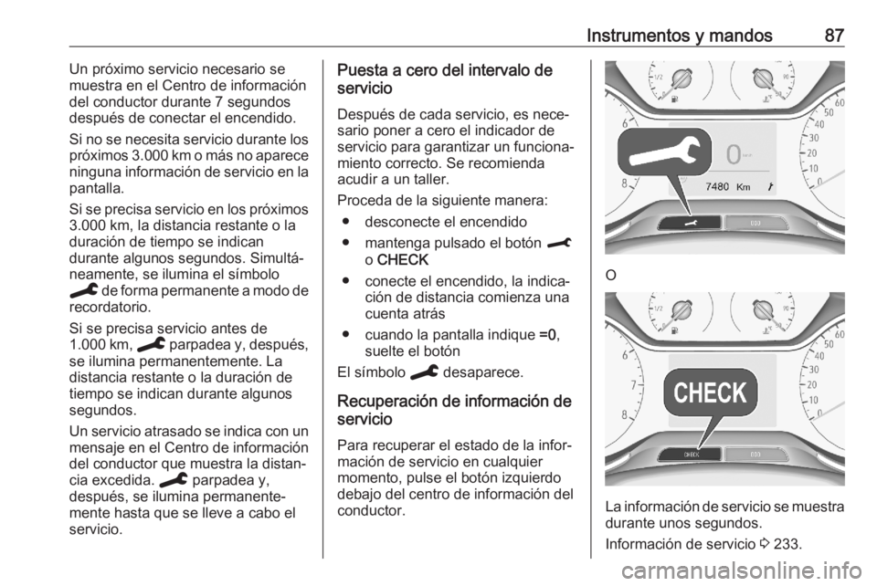 OPEL CROSSLAND X 2020 Manual de Instrucciones (in Spanish) Instrumentos y mandos87Un próximo servicio necesario se
muestra en el Centro de información
del conductor durante 7 segundos
después de conectar el encendido.
Si no se necesita servicio durante los OPEL CROSSLAND X 2020 Manual de Instrucciones (in Spanish) Instrumentos y mandos87Un próximo servicio necesario se
muestra en el Centro de información
del conductor durante 7 segundos
después de conectar el encendido.
Si no se necesita servicio durante los