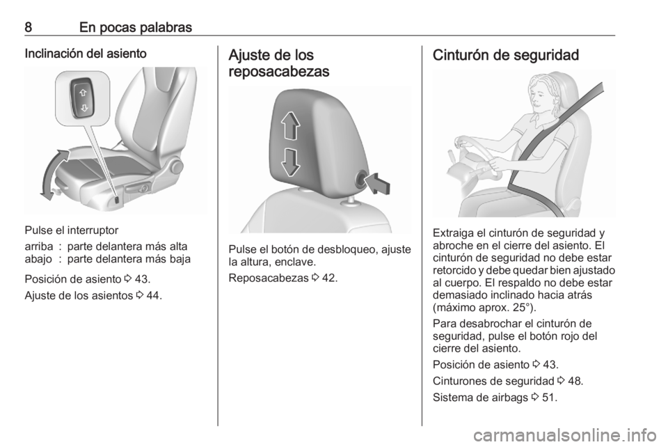 OPEL CROSSLAND X 2020  Manual de Instrucciones (in Spanish) 8En pocas palabrasInclinación del asiento
Pulse el interruptor
arriba:parte delantera más altaabajo:parte delantera más baja
Posición de asiento 3 43.
Ajuste de los asientos  3 44.
Ajuste de los
r