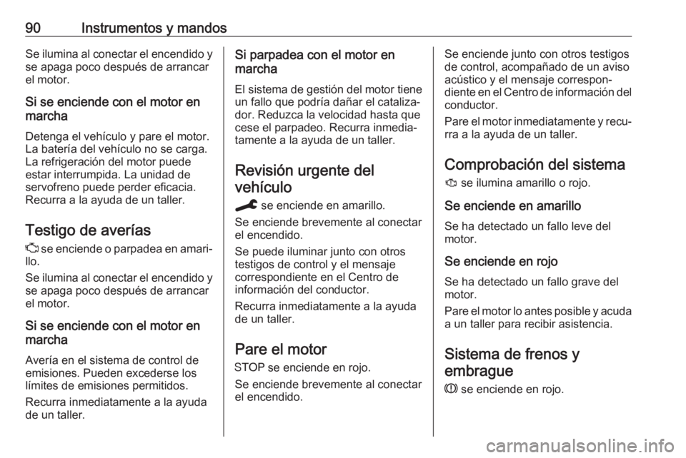 OPEL CROSSLAND X 2020 Manual de Instrucciones (in Spanish) 90Instrumentos y mandosSe ilumina al conectar el encendido yse apaga poco después de arrancar
el motor.
Si se enciende con el motor en
marcha
Detenga el vehículo y pare el motor.La batería del veh OPEL CROSSLAND X 2020 Manual de Instrucciones (in Spanish) 90Instrumentos y mandosSe ilumina al conectar el encendido yse apaga poco después de arrancar
el motor.
Si se enciende con el motor en
marcha
Detenga el vehículo y pare el motor.La batería del veh