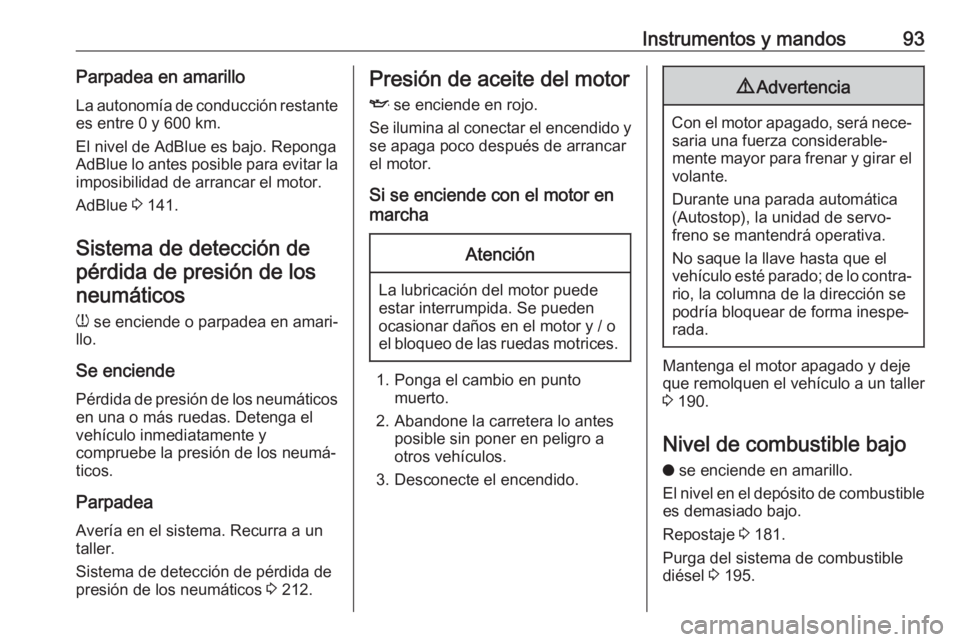 OPEL CROSSLAND X 2020 Manual de Instrucciones (in Spanish) Instrumentos y mandos93Parpadea en amarillo
La autonomía de conducción restante es entre 0 y 600 km.
El nivel de AdBlue es bajo. Reponga
AdBlue lo antes posible para evitar la imposibilidad de arran OPEL CROSSLAND X 2020 Manual de Instrucciones (in Spanish) Instrumentos y mandos93Parpadea en amarillo
La autonomía de conducción restante es entre 0 y 600 km.
El nivel de AdBlue es bajo. Reponga
AdBlue lo antes posible para evitar la imposibilidad de arran