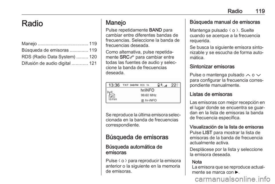 OPEL GRANDLAND X 2018 Manual de infoentretenimiento (in Spanish) Radio119RadioManejo....................................... 119
Búsqueda de emisoras ..............119
RDS (Radio Data System) .........120
Difusión de audio digital ............121Manejo
Pulse repet OPEL GRANDLAND X 2018 Manual de infoentretenimiento (in Spanish) Radio119RadioManejo....................................... 119
Búsqueda de emisoras ..............119
RDS (Radio Data System) .........120
Difusión de audio digital ............121Manejo
Pulse repet