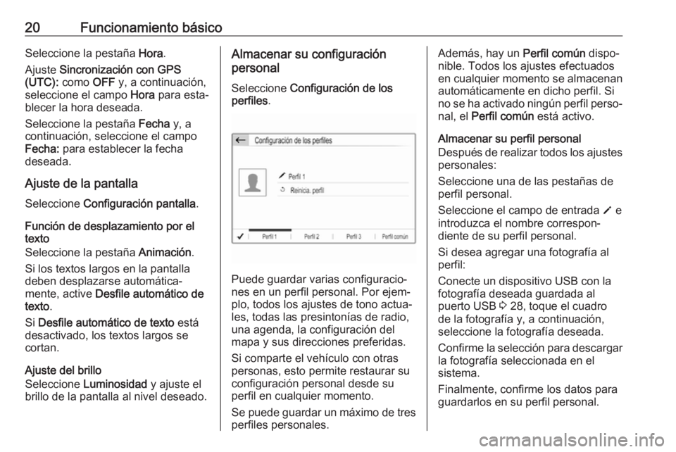 OPEL GRANDLAND X 2018  Manual de infoentretenimiento (in Spanish) 20Funcionamiento básicoSeleccione la pestaña Hora.
Ajuste  Sincronización con GPS
(UTC):  como  OFF y, a continuación,
seleccione el campo  Hora para esta‐
blecer la hora deseada.
Seleccione la 