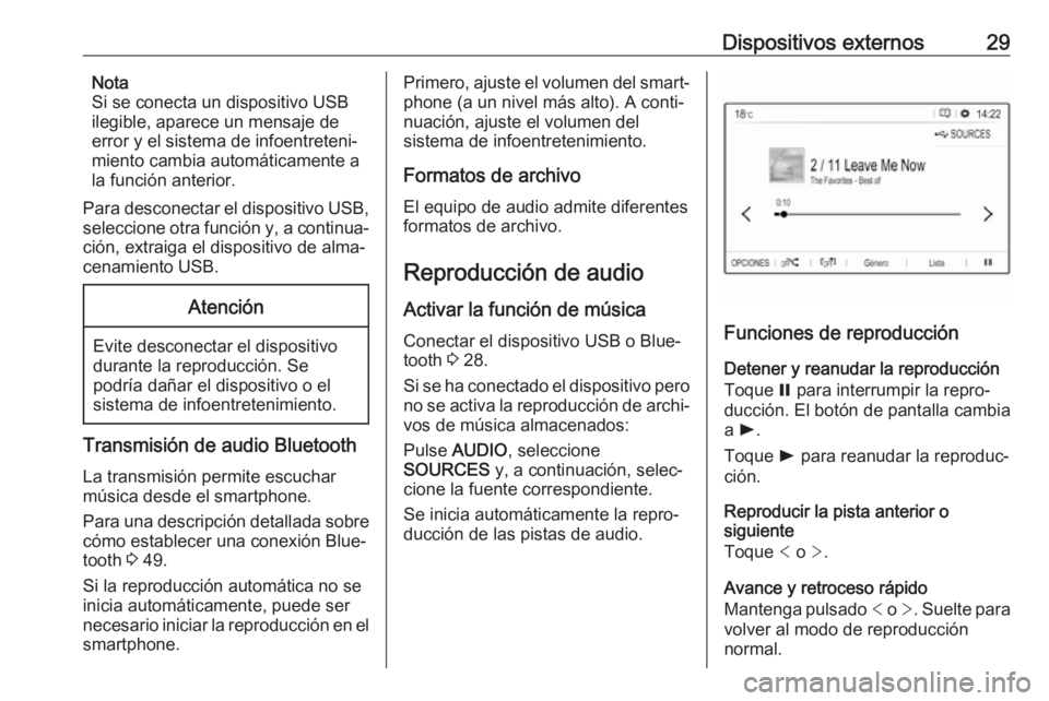 OPEL GRANDLAND X 2018  Manual de infoentretenimiento (in Spanish) Dispositivos externos29Nota
Si se conecta un dispositivo USB
ilegible, aparece un mensaje de
error y el sistema de infoentreteni‐
miento cambia automáticamente a
la función anterior.
Para desconec