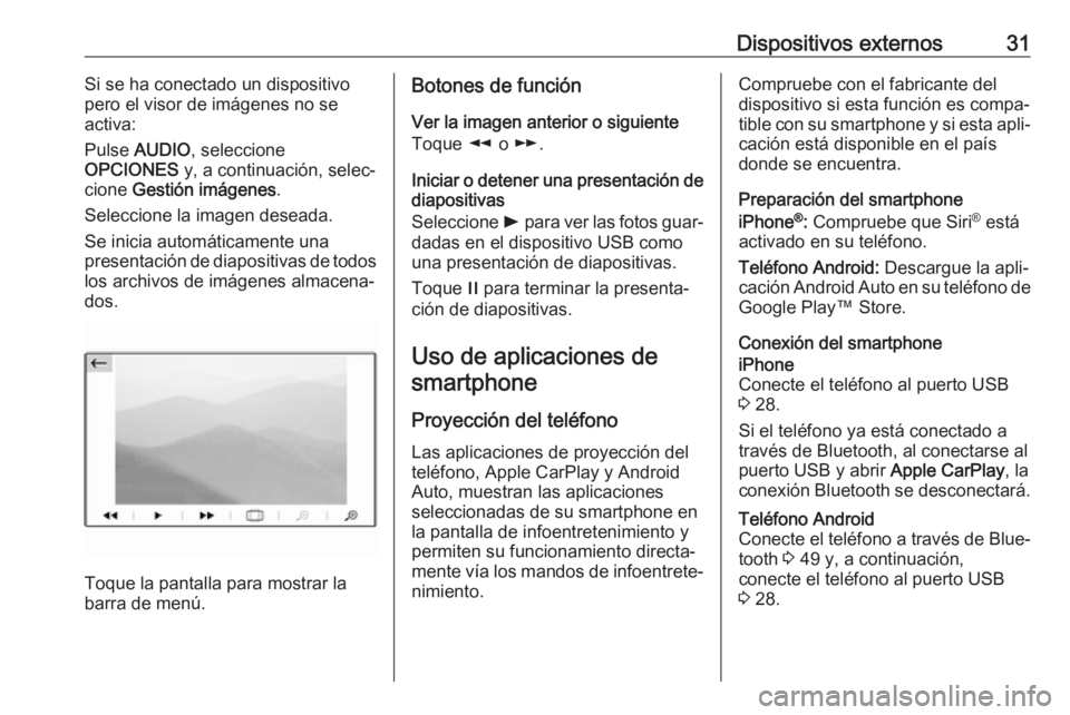 OPEL GRANDLAND X 2018 Manual de infoentretenimiento (in Spanish) Dispositivos externos31Si se ha conectado un dispositivo
pero el visor de imágenes no se
activa:
Pulse AUDIO , seleccione
OPCIONES y, a continuación, selec‐
cione Gestión imágenes .
Seleccion OPEL GRANDLAND X 2018 Manual de infoentretenimiento (in Spanish) Dispositivos externos31Si se ha conectado un dispositivo
pero el visor de imágenes no se
activa:
Pulse AUDIO , seleccione
OPCIONES y, a continuación, selec‐
cione Gestión imágenes .
Seleccion