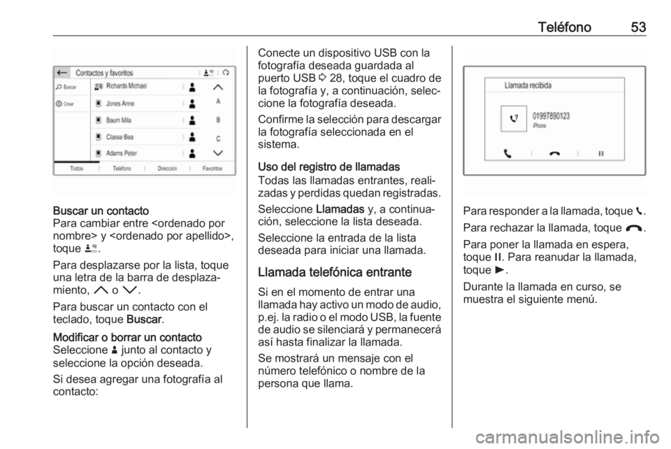 OPEL GRANDLAND X 2018  Manual de infoentretenimiento (in Spanish) Teléfono53Buscar un contacto
Para cambiar entre <ordenado por
nombre> y <ordenado por apellido>,
toque  ï.
Para desplazarse por la lista, toque
una letra de la barra de desplaza‐
miento,  H o I .

