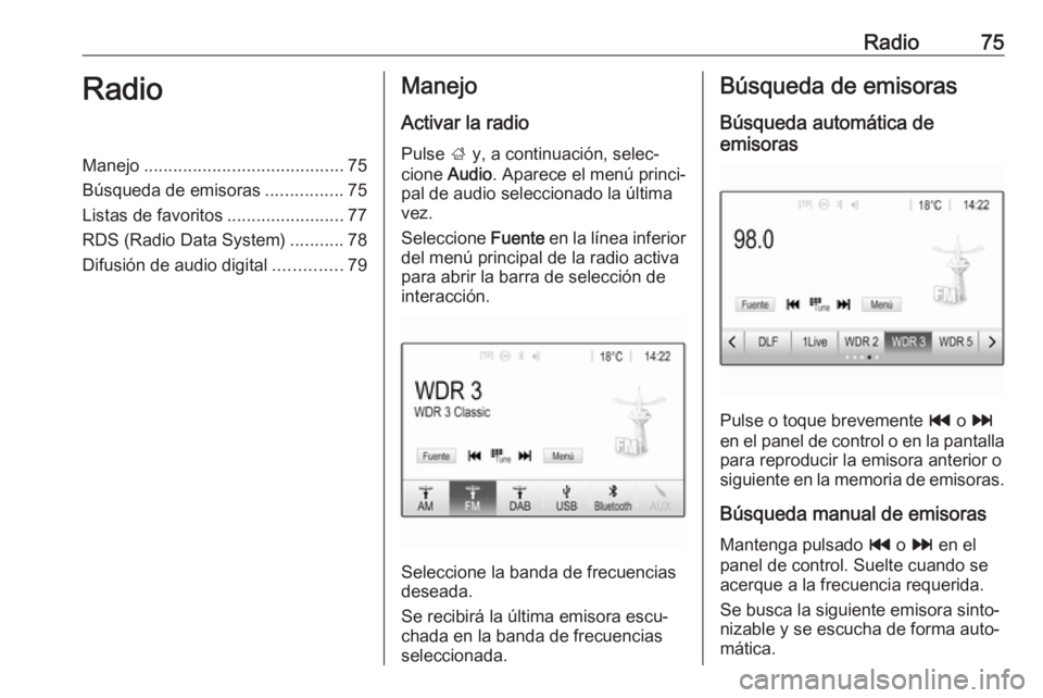 OPEL GRANDLAND X 2018 Manual de infoentretenimiento (in Spanish) Radio75RadioManejo......................................... 75
Búsqueda de emisoras ................75
Listas de favoritos ........................77
RDS (Radio Data System) ...........78
Difusión d OPEL GRANDLAND X 2018 Manual de infoentretenimiento (in Spanish) Radio75RadioManejo......................................... 75
Búsqueda de emisoras ................75
Listas de favoritos ........................77
RDS (Radio Data System) ...........78
Difusión d